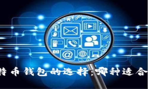 比特币钱包的选择：哪种适合你？