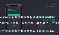 如何解决重新下载TP钱包后币消失的问题关键词：