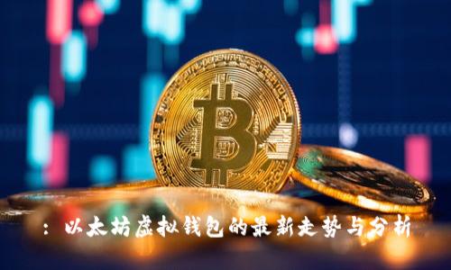 : 以太坊虚拟钱包的最新走势与分析