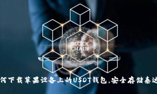 如何下载苹果设备上的USDT钱包，安全存储泰达币