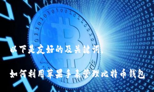 以下是友好的及关键词。

如何利用苹果手表管理比特币钱包