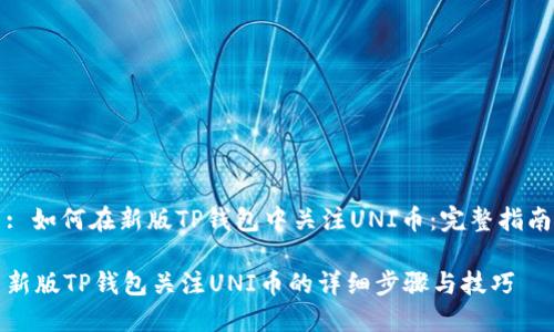 : 如何在新版TP钱包中关注UNI币：完整指南

新版TP钱包关注UNI币的详细步骤与技巧