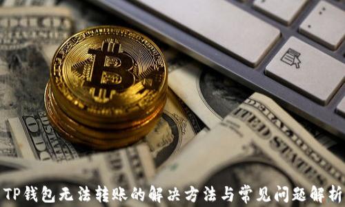 
TP钱包无法转账的解决方法与常见问题解析