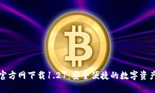 : TP钱包官方网下载1.27：安全便捷的数字资产管理工具