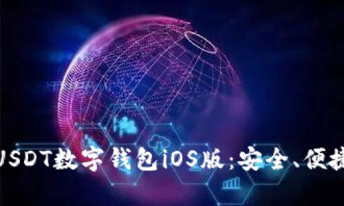 : 全面解析USDT数字钱包iOS版：安全、便捷与使用技巧