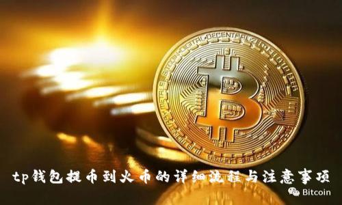 tp钱包提币到火币的详细流程与注意事项