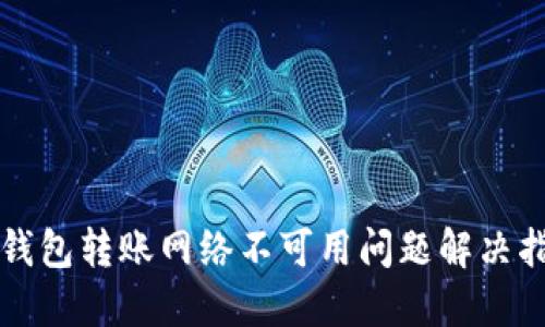 TP钱包转账网络不可用问题解决指南