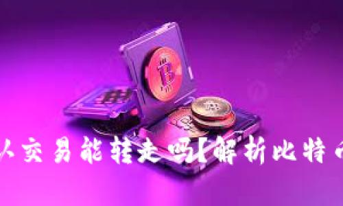 比特币钱包未确认交易能转走吗？解析比特币交易的确认机制