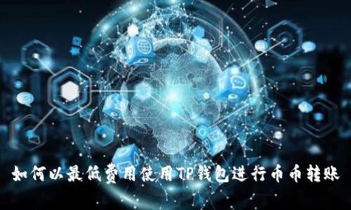 如何以最低费用使用TP钱包进行币币转账