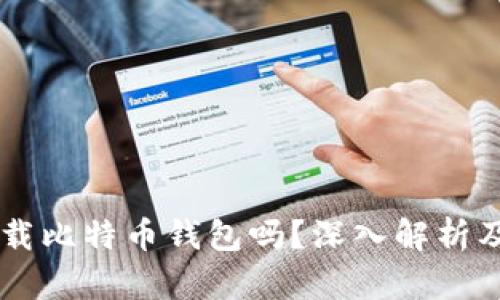 手机能下载比特币钱包吗？深入解析及使用指南
