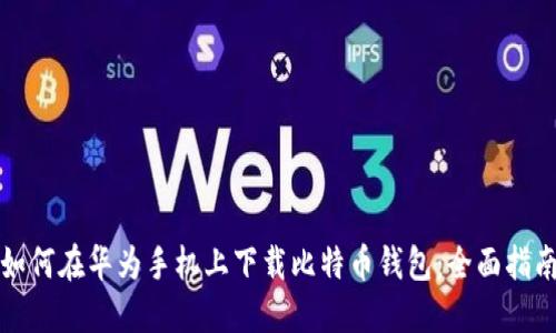 如何在华为手机上下载比特币钱包：全面指南