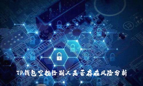 TP钱包空投给别人是否存在风险分析