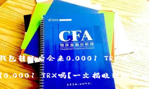 下面是一个关于“比特派钱包转账后会来0.0001 TRX吗”的友好的以及相关的关键词。

比特派钱包转账后会收到0.0001 TRX吗？一文揭晓转账背后的真相