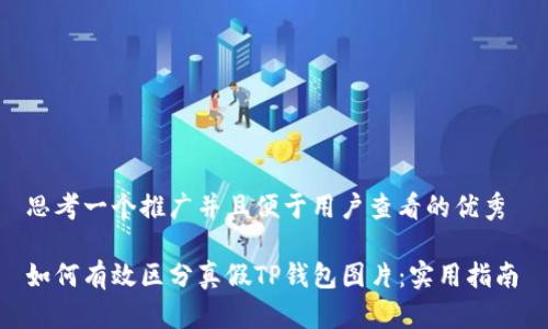 思考一个推广并且便于用户查看的优秀 

如何有效区分真假TP钱包图片：实用指南