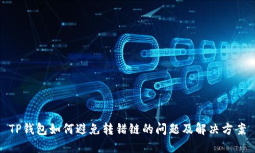 TP钱包如何避免转错链的问题及解决方案