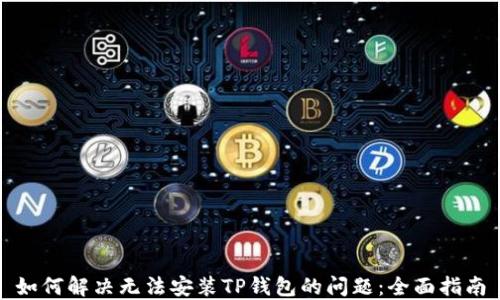
如何解决无法安装TP钱包的问题：全面指南