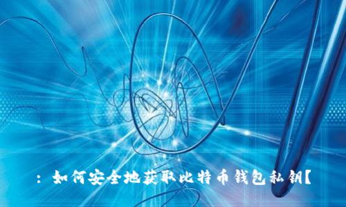 : 如何安全地获取比特币钱包私钥？