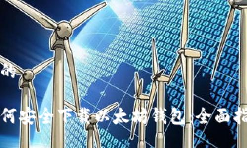 好的
如何安全下载以太坊钱包:全面指南