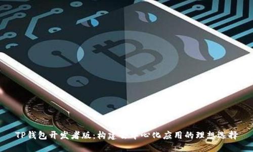 TP钱包开发者版：构建去中心化应用的理想选择
