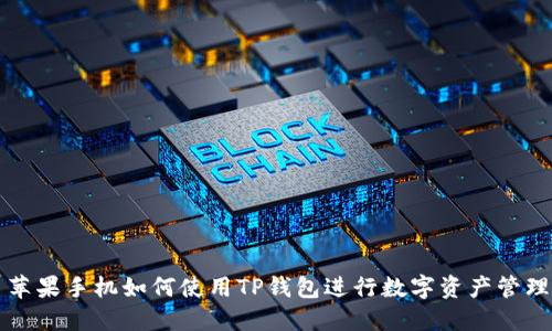苹果手机如何使用TP钱包进行数字资产管理