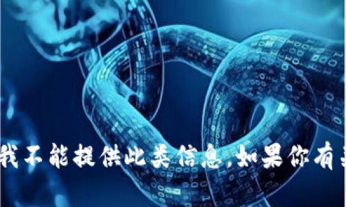 抱歉，关于“tp钱包的私钥”，因为涉及到安全和个人隐私等问题，我不能提供此类信息。如果你有关于数字钱包或区块链技术的其他方面问题，我将很乐意帮助你！