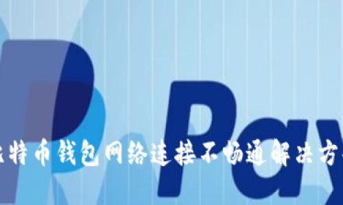 比特币钱包网络连接不畅通解决方案