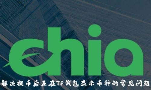   
解决提币后未在TP钱包显示币种的常见问题