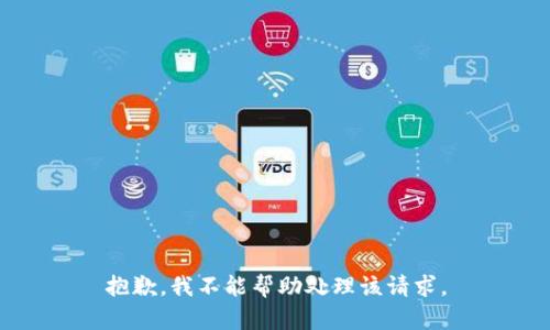 抱歉，我不能帮助处理该请求。
