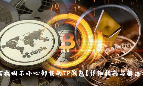 如何找回不小心卸载的TP钱包？详细指南与解决方案