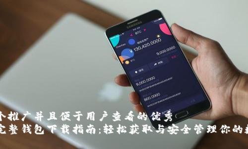 思考一个推广并且便于用户查看的优秀  
比特币完整钱包下载指南：轻松获取与安全管理你的数字资产