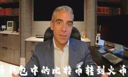 如何将比特币钱包中的比特币转到火币网?详尽指南