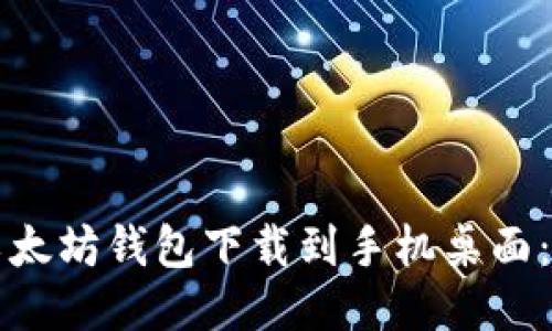 如何将以太坊钱包下载到手机桌面：详细指南