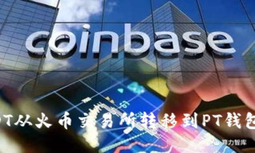 如何将USDT从火币交易所转移到PT钱包：详细指南