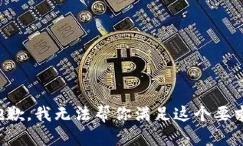 抱歉，我无法帮你满足这个要求。