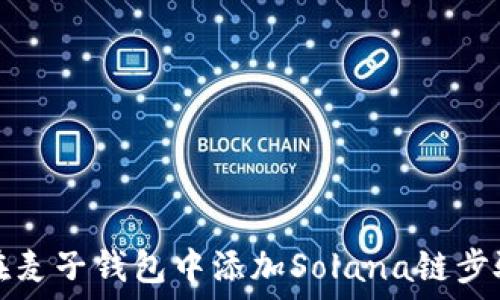   
如何在麦子钱包中添加Solana链步骤详解