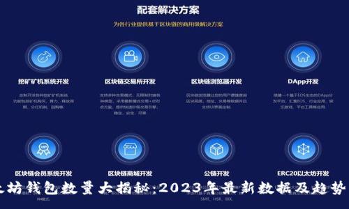 :
以太坊钱包数量大揭秘：2023年最新数据及趋势分析