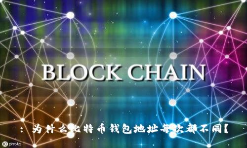 : 为什么比特币钱包地址每次都不同？
