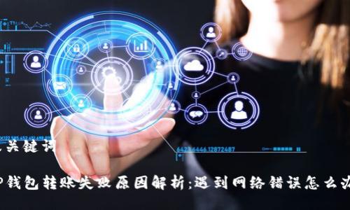 及关键词

TP钱包转账失败原因解析：遇到网络错误怎么办？