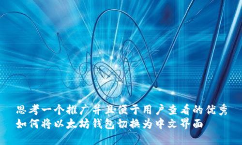 思考一个推广并且便于用户查看的优秀
如何将以太坊钱包切换为中文界面