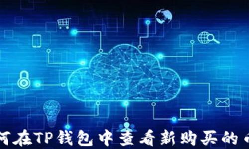 
如何在TP钱包中查看新购买的币种