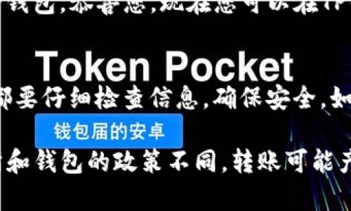 要将USDT转移到TP钱包（TP Wallet），您可以按照以下步骤进行操作。以下是详细的步骤说明：

第一步：准备工作
在开始转账之前，请确保您已创建TP钱包，并且已备份好您的钱包信息。确保您也拥有足够的USDT以进行转账，并且了解相关的网络费用。假设您已经在某个交易所（例如币安、火币网等）购买了USDT，并想把它转移到TP钱包。

第二步：获取TP钱包的USDT地址
打开TP钱包，选择“资产”选项，然后找到USDT。在这里，您可以找到一个“接收”或“收款”按钮，点击后将生成您的USDT钱包地址。请务必将这个地址复制下来，确保无误以免损失资产。

第三步：登录交易所并发起转账
打开您购买USDT的交易所，登录到您的账户，然后找到“钱包”或“资金管理”选项。查找您持有的USDT，选择“提现”或“转账”。在提现页面，您需要输入TP钱包的USDT地址（也就是第二步复制的地址），并输入您要转账的USDT数量。

第四步：确认转账信息
在确认信息的步骤中，请仔细检查您输入的TP钱包地址和转账数量。由于区块链的不可逆性，任何错误都可能导致资产永久丢失（就像谁还没点小烦恼呢？）。确保所有信息正确无误后，确认转账。

第五步：等待网络确认
完成转账后，您需要等待网络确认。这可能需要几分钟到几小时的时间，具体取决于网络的繁忙程度和您所使用的转账方式。您可以在交易所的提现记录中查看转账的状态。

第六步：在TP钱包中查看资金
一旦交易被确认，您就可以在TP钱包中查看您的USDT余额了。如果一切顺利，您会看到转账到达TP钱包。恭喜您，现在您可以在TP钱包中自由使用您的USDT了！

总结
转账流程看似复杂，但只需几步操作，您就能轻松将USDT转到TP钱包。记得保持警惕，每次转账前都要仔细检查信息，确保安全。如果在操作过程中遇到任何问题，建议您查阅相关教程或向客服寻求帮助。

以上步骤虽然简单，但是安全第一，任何时候请务必确保您的私钥和助记词的安全。此外，因交易所和钱包的政策不同，转账可能产生费用，因此及时关注相关信息也是很重要的。