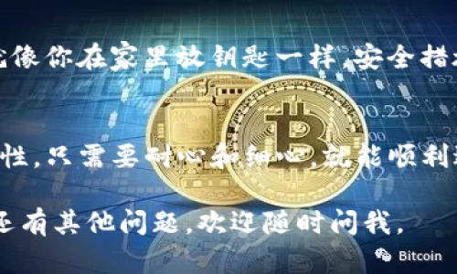 要使用TP钱包连接币安智能链 (BSC)，您可以按照以下步骤进行操作。以下是详细的教程，便于您理解和操作。

第一步：下载和安装TP钱包
首先，您需要在您的手机上下载TP钱包。这款钱包在安卓和iOS上都有提供，您只需在各大应用商店中搜索“TP Wallet”即可找到并安装。

第二步：创建或导入钱包
如果您是第一次使用TP钱包，您可以选择创建一个新的钱包。在创建过程中，请务必记录下您的助记词，这相当于您的钱包钥匙，丢失后将无法找回。如果您已经有一个钱包，可以选择导入钱包，输入助记词即可。

第三步：连接币安智能链
一旦您进入钱包，您会看到默认选项是以太坊网络。为了连接币安智能链，您需要手动添加网络。
ul
    listrong点击右上角的设置图标/strong，进入钱包设置页面。/li
    listrong选择“网络设置”/strong，在此处您可以添加自定义网络。/li
    listrong添加币安智能链网络/strong，以下是您需要输入的信息：/strong
        ul
            li网络名称：Binance Smart Chain/li
            li新RPC URL：codehttps://bsc-dataseed.binance.org//code/li
            li链ID：56/li
            li符号：BNB/li
            li区块浏览器URL：codehttps://bscscan.com/code/li
        /ul
    /li
    li完成后，返回设置页面，您应该能够在网络列表中看到币安智能链。/li
/ul

第四步：向钱包添加BNB
连接到币安智能链后，您需要有一定的BNB余额来进行交易。您可以通过币安交易所购买BNB，然后转账到您的TP钱包中。如果您不确定如何操作，可以参考以下步骤：
ul
    li在币安平台中，选择“买入BNB”。/li
    li输入您希望购买的数额，完成支付。/li
    li在“钱包”界面，选择“提现”，将BNB提取到您的TP钱包地址中。/li
/ul

第五步：参与DeFi和Dapp
一旦您的钱包中有BNB余额，您就可以开始使用币安智能链上的各种去中心化应用 (Dapp) 和DeFi项目了。毕竟，谁不想体验一下加密世界的疯狂和魅力呢？
无论是流动性挖掘、质押，还是参与初始 DEX 上线 (IDO)，有了TP钱包，您都能轻松入门。

小贴士：确保安全
记得保障您的资产安全！使用加密钱包时，务必启用双重验证，定期备份助记词和私钥。就像你在家里放钥匙一样，安全措施可不能松懈！

总结
通过以上步骤，您应该成功地将TP钱包连接到币安智能链。其实，操作上没有太多的复杂性，只需要耐心和细心，就能顺利进行。不过，记得不时给自己放个假，谁还没点小烦恼呢？呵呵。

以上就是关于如何将TP钱包连接到币安智能链的详细步骤，希望这对你有所帮助！如果还有其他问题，欢迎随时问我。