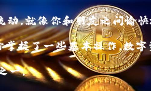 在讨论“TP钱包能互转吗”这个问题之前，我们可以把TP钱包看作是一个能装下各种数字资产的小小保险箱，里面的每一枚数字币就像是我们旅行途中收集的纪念品。你可以将这些纪念品用来进行交易、投资，或是仅仅保留以备将来使用。那么，TP钱包在互转资产方面的能力又如何呢？让我们一起深入探讨。

什么是TP钱包？
TP钱包，全称“TokenPocket钱包”，是一款基于区块链技术的去中心化数字资产钱包。我们可以把它想象成一个智能的数字口袋，专门用于管理你的虚拟货币和数字资产。无论是以太坊、比特币、还是各种其他的代币，TP钱包都能方便地储存和管理。从技术角度来看，TP钱包还支持多链资产，意味着你可以在一个地方管理多个区块链上的资产，真是省时又省力。

TP钱包的互转功能
那么，TP钱包之间的互转是否可行呢？答案是：可以！就像朋友之间互赠礼物一样，数字货币也可以在不同的钱包之间自由流动。

在TP钱包中，用户可以通过扫描对方的二维码或者输入对方的钱包地址来实现资金的转账。这种机制类似于我们日常生活中用支付宝或微信支付，因此用户操作起来非常方便。

如何进行TP钱包的互转？
进行TP钱包的互转其实并不复杂，一般步骤如下：
ol
    listrong填写转入地址：/strong这就像在给朋友寄包裹时需要写上收件人地址一样。在TP钱包中，你可以选择复制对方的地址或直接扫描对方的二维码。/li
    listrong选择金额：/strong想象一下你准备送给朋友的礼物，你得决定要送多少。这里你需要填入要转账的金额。/li
    listrong确认交易：/strong最后，确认前上述所有信息正确无误后，点击确认。就像是在邮局寄件前仔细检查包裹的一样。/li
/ol

在队伍中，如果有一个队员不小心把包裹寄成了别的地方，那可就笑话了。如果在操作中出现了错误，资金可能会转入错误的钱包。毕竟，数字资产在转移过程中一旦出错，将很难追回。

互转的费用问题
虽然转账的过程简单易懂，但我们还是不能忽视其中的费用问题。可以把这个想象成寄送包裹需要支付的邮费。在TP钱包中，每笔转账通常会涉及一种小额的交易费用，这些费用是为了奖励参与维护区块链网络的矿工或验证者。

虽然费用相较于银行转账来讲小得多，但是在大额交易中，费用也可能会成为一笔不小的开支。因此，用户在进行大额转账时，可以提前了解网络拥堵情况，以便选择更合适的时间进行转账。

TP钱包的安全性
安全性无疑是所有数字钱包最重要的考量之一。如果说TP钱包是一个保险箱，那么它的安全性就相当于保险箱的锁。TP钱包采用了多种技术手段来确保用户的资产安全，比如“双重验证”和“冷存储”等。通过这些措施，TP钱包力求保护用户的资金免受黑客攻击和其他安全威胁。

当然，钱包的安全在很大程度上也依赖用户自身的习惯。例如，不要将私钥分享到任何不受信任的渠道。在某种意义上，私钥就像是你的钱包密码，一旦泄露，就如同把钥匙交到了坏人手中，所以各位小伙伴们要务必要谨慎。

总结
总的来说，TP钱包确实支持资产互转，这一点为用户提供了极大的便利。但在进行互转时，务必要注意安全及费用问题。如此一来，你的数字资产就能在TP钱包中自由流动，就像你和朋友之间愉快地交换礼物一样。

所以，无论你是数字货币的老手，还是刚入门的小白，在TP钱包的世界里，总有一种方式能够满足你的需求，让你的资产如需一样，轻松转达。谁还没点小烦恼呢？只要你掌握了一些基本操作，数字资产互转将成为你生活的一部分。 

希望通过这篇文章，能为你解答“TP钱包能互转吗”的疑虑，同时也增加你对数字资产管理的信心。未来的数字金融世界任你探索，而TP钱包正是你最值得信赖的伙伴之一。