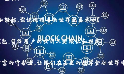 揭秘中文比特币钱包：数字金库的安全秘笈
比特币, 钱包, 加密货币, 区块链/guanjianci

引言：数字资产的新家
在如今这个科技飞速发展的数字时代，数字资产的管理显得尤为重要。比特币作为最具代表性的加密货币，像是一颗闪亮的星辰，吸引着无数投资者的目光。而所谓的“钱包”，就是我们存放这些星星的地方。比特币钱包就像是一个数字金库，为我们的财富保驾护航。然而，中文比特币钱包又到底是怎样的存在呢？今天就让我们一起来揭开它的神秘面纱。

什么是比特币钱包？
比特币钱包，顾名思义，是用来存储比特币的工具。它并不是我们想象中的一个实体钱包，而是一种软件或硬件装置，能够安全地存储我们的比特币私钥和公钥。私钥就像是你钱包的密码，而公钥则是你向别人展示的账户地址。可以说，没有私钥就没有比特币，丢失了私钥，相当于把数字资产的钥匙扔进了太平洋，谁都无法帮你捡回来。

中文比特币钱包的独特优势
随着比特币的普及，越来越多的用户开始选择中文比特币钱包。为什么他们如此青睐这些钱包？让我们来看看几个主要原因。

h41. 用户体验友好/h4
中文比特币钱包通常在界面设计上更加符合国人的使用习惯。从初次接触比特币的新手，到资深交易员，都能在这些钱包中找到相应的功能和配置。使用起来就像一个温暖的朋友，随时为你提供必要的帮助。

h42. 本地化服务/h4
很多中文比特币钱包都会提供本地化的客服支持，这意味着如果用户还是对比特币感到有些“陌生”，可以在遇到问题时，轻松找到懂中文的客服，快速解决自己的疑问。这样的服务，简直是技术小白的救星，谁说需要抬头问星星啊？

h43. 符合当地法律法规/h4
中文比特币钱包往往更加重视法律合规。在使用这些钱包的同时，用户不仅能享受到更好的安全保障，还有助于遵循国家的相关政策，避免不必要的麻烦。毕竟，谁也不想在数字资产的浪潮中逆流而上，要数据安全又要合规，真是一道难题。

比特币钱包的类型
在选择比特币钱包时，我们会看到有多种不同的类型。每种类型各具特色，适合不同需求的用户。

h41. 软件钱包/h4
软件钱包可以分为桌面钱包、移动钱包和在线钱包。桌面钱包可以在电脑上安装，适合需要频繁操作的用户；移动钱包则是智能手机上的应用，随时随地可查阅余额，轻松完成交易；而在线钱包则由服务商托管，用户只需一个账号即可使用，便捷性不言而喻，简直是数字资产的“天上人间”！

h42. 硬件钱包/h4
硬件钱包是一种更为安全的选择，它将私钥离线存储，能够有效抵御网络攻击。如果将软件钱包比作温暖的贯通身心的阳光，那么硬件钱包就是那稳稳的一座冰山，给人以足够的安全感。想要“藏富于民”的朋友不妨考虑一下。

h43. 纸钱包/h4
纸钱包是将比特币的公钥和私钥打印在纸上，存储的安全性极高。但这种方式也伴随着一定风险：纸碰水、纸被撕、纸被烧，都是潜在的隐患。所以，虽然纸钱包神秘且好用，但也需要好好收藏，像藏藏宝藏一样。

如何选择适合自己的比特币钱包
选择比特币钱包的过程其实就像是选择一部电影，有所取舍，各有千秋。这里有几条建议，希望能帮助你找到适合自己的那款钱包。

h41. 安全性优先/h4
无论选择哪种类型的钱包，安全性始终是首位。建议选择那些知名品牌、用户口碑良好的钱包，安全性和稳定性有保障。别问我为什么，不想与比特币冤屈一生嘛！

h42. 功能完善/h4
试想一下，一款功能齐全的钱包就像是一个百宝箱，除了存储比特币之外，还能提供实时行情、交易记录、资产管理等多种功能，令用户的数字资产生活更加轻松。谁说比特币的世界就要单一？

h43. 用户口碑/h4
看看周围使用比特币钱包的朋友们，他们的体验和反馈会是一重要参考。一个好的钱包，无需华丽的营销宣传，就能在用户间口口相传；而一个不靠谱的钱包，留给用户的或许只是烦恼和损失。

结语：数字财富的守护者
中文比特币钱包无疑为广大投资者提供了一个便利的管理工具，伴随着技术的进步，这些钱包也在逐步升级，带来更安全、更有趣的使用体验。这个数字财富的守护者，让我们在未来的数字金融世界中从容自信。最后，愿大家都能在这片虚拟的星空下，找到属于自己的那颗星星，不再漂泊。谁说数字资产的旅程不可以精彩纷呈？