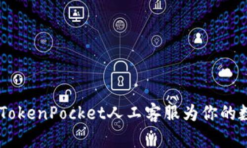 像海洋中的灯塔，TokenPocket人工客服为你的数字资产保驾护航