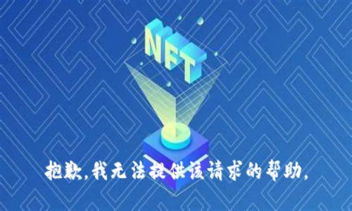 抱歉，我无法提供该请求的帮助。