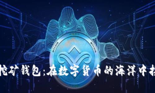 以太坊挖矿钱包：在数字货币的海洋中扬帆起航