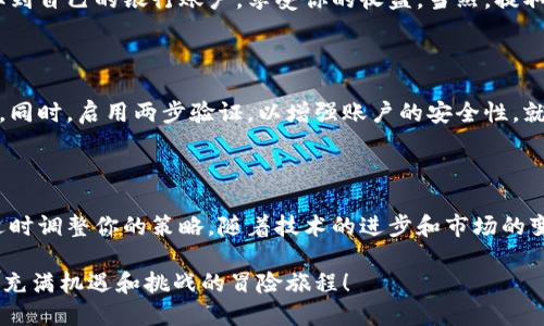 将比特币放到钱包并准备出售，这个过程就如同把一封重要的信放进邮筒，再等待邮递员将其送达目的地那样。首先，你需要确保没有任何遗漏和错误，以便顺利完成交易。接下来，我将详细介绍如何将比特币放入钱包并进行出售的步骤。

第一步：选择合适的钱包

在将比特币存放到钱包之前，你需要选择一个适合的比特币钱包。钱包可以分为几种类型：热钱包（在线钱包）、冷钱包（硬件钱包）和纸钱包。热钱包便于交易，适合日常使用；冷钱包则更加安全，适合长期存储。对于初学者来说，可以选择一个简单易用的热钱包，比如Coinbase或Blockchain.info。

第二步：创建钱包

选择了钱包之后，接下来是创建钱包的过程。大部分钱包服务提供商都提供的注册流程。只需输入电子邮件和设置密码，完成后你将收到一封确认邮件。你确认后就可以获得访问你的钱包的权限了。记得妥善保存你的私钥或恢复短语，因为如果丢失，你将无法再访问你的比特币哦！

第三步：将比特币转入钱包

一旦钱包创建成功，就可以将你的比特币转入其中。首先在钱包界面找到“收款”或“接收”按钮，你会看到一个二维码和一个地址。这个地址就像是你家里的邮递地址，你可以将比特币发送到这里。如果你是从交易所取出比特币，记得在转账时选择正确的网络（比如比特币主网）。

第四步：确认转账

转账完成后，你需要在钱包中等待确认。比特币交易通常需要几个确认才算完成，具体时间取决于网络的繁忙程度。你可以在区块链浏览器上输入你的交易ID，查看交易的状态。就像等待快递到来一样，有时候可能会让你有点小急躁。“谁还没点小烦恼呢？”

第五步：找到交易平台进行出售

比特币转入钱包后，你可以选择将其出售。许多加密货币交易平台（如Binance、Huobi等）都允许你出售比特币。你需要在这些平台上注册账号，并进行身份验证。完成后，你可以在平台上找到“卖出比特币”的选项。

第六步：挂单出售

在交易平台上，你可以选择市场出售或限价出售。市场出售就像是在集市上直接将商品卖给买家，而限价出售则是你设定一个价格，等买家来找你。建议你根据市场行情选择合适的出售策略，确保获得最佳价格。

第七步：提取法定货币

一旦你的比特币出售成功，你将看到你的法定货币（如美元、人民币等）进入你的交易平台账户。此时，你可以选择将资金提取到自己的银行账户，享受你的收益。当然，提取过程可能需要几天时间，就像等待银行处理你的申请一样。

第八步：保护你的财务信息

在进行加密货币交易时，保护你的财务信息至关重要。切勿在不可靠的平台进行交易，也不要随意分享你的钱包信息或私钥。同时，启用两步验证，以增强账户的安全性。就像购买昂贵珠宝时不会随便在大街上展示一样。

结语

将比特币放到钱包并出售的过程看似复杂，但只要你耐心地按照步骤来操作，就能顺利完成。记得在这个过程中保持灵活，适时调整你的策略。随着技术的进步和市场的变化，熟悉这些步骤将为你的加密货币投资打下良好的基础。祝你好运！

当然，卖出比特币的过程中可能会遇到各种小插曲，不要担心，慢工出细活，逐渐你会发现，这似乎不仅是一笔交易，更是一次充满机遇和挑战的冒险旅程！