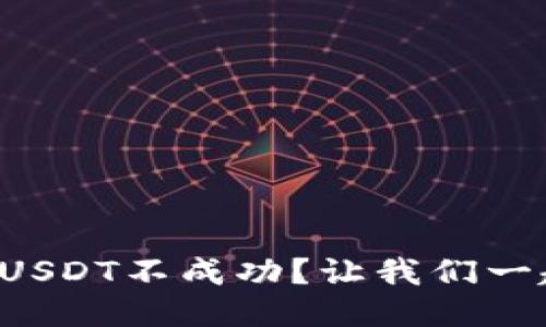 TP钱包转账USDT不成功？让我们一起拨云见日！