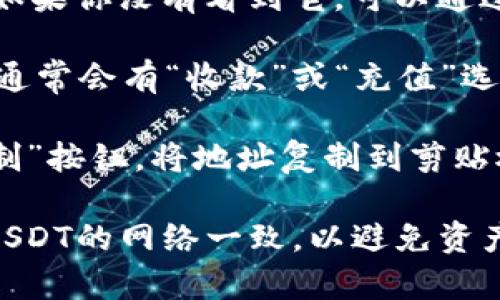 在TP钱包中找到USDT地址的方法如下：

1. **打开TP钱包**：首先，确保你已经下载并安装了TP钱包应用，并且已经登录你的钱包。

2. **选择钱包**：在钱包界面中，选择你想要查看的支持USDT的链（如TRC20或ERC20）。

3. **查找USDT**：在资产列表中找到USDT。如果你没有看到它，可以通过“添加资产”来查找并添加USDT。

4. **获取地址**：点击USDT，进入详细页面，通常会有“收款”或“充值”选项，点击后你就可以看到你的USDT钱包地址。

5. **复制地址**：在地址界面，可以选择“复制”按钮，将地址复制到剪贴板，以便后续使用。

请确保在使用该地址进行转账时，所选链与USDT的网络一致，以避免资产丢失。如果还有其他问题，请随时问我！